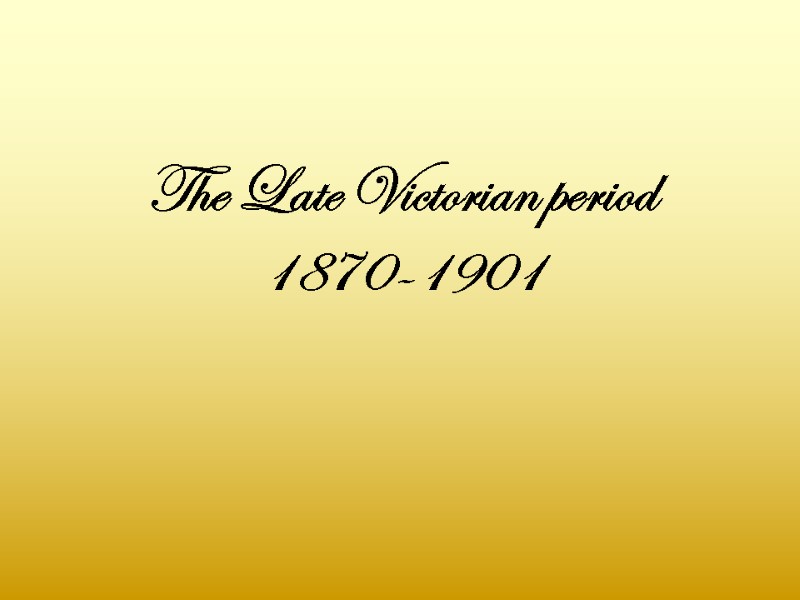 The Late Victorian period 1870-1901